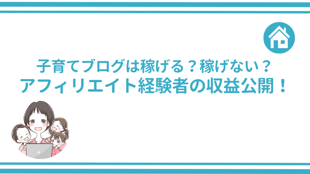 子育てブログは稼げる？稼げない？アフィリエイト経験者の収益公開
