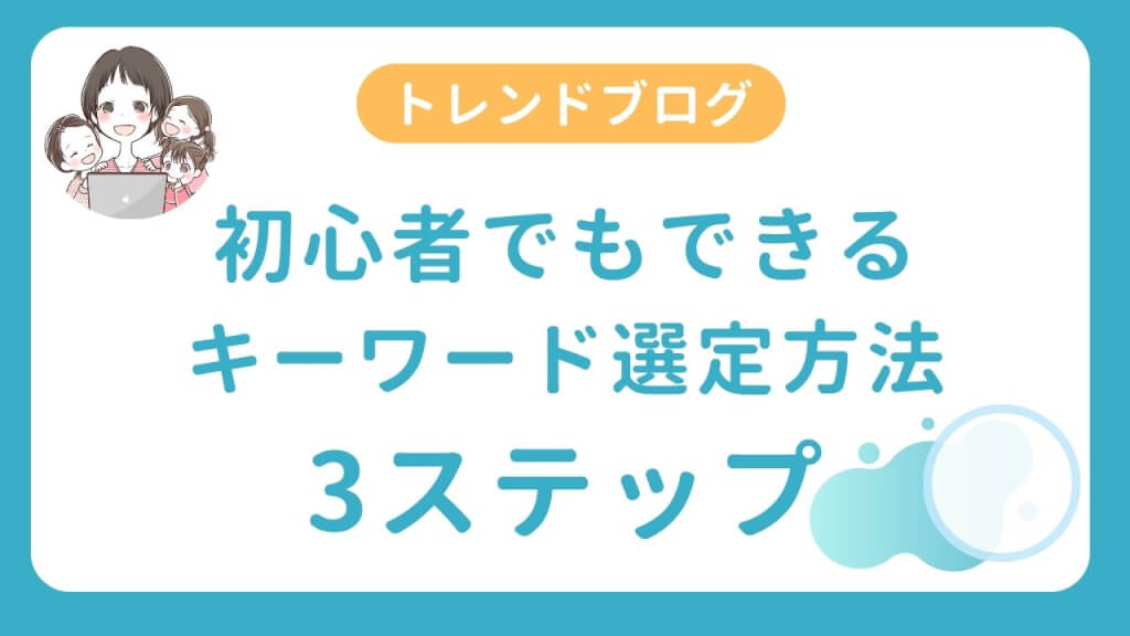 3ステップ初心者でもできるトレンドブログのキーワード選定方法