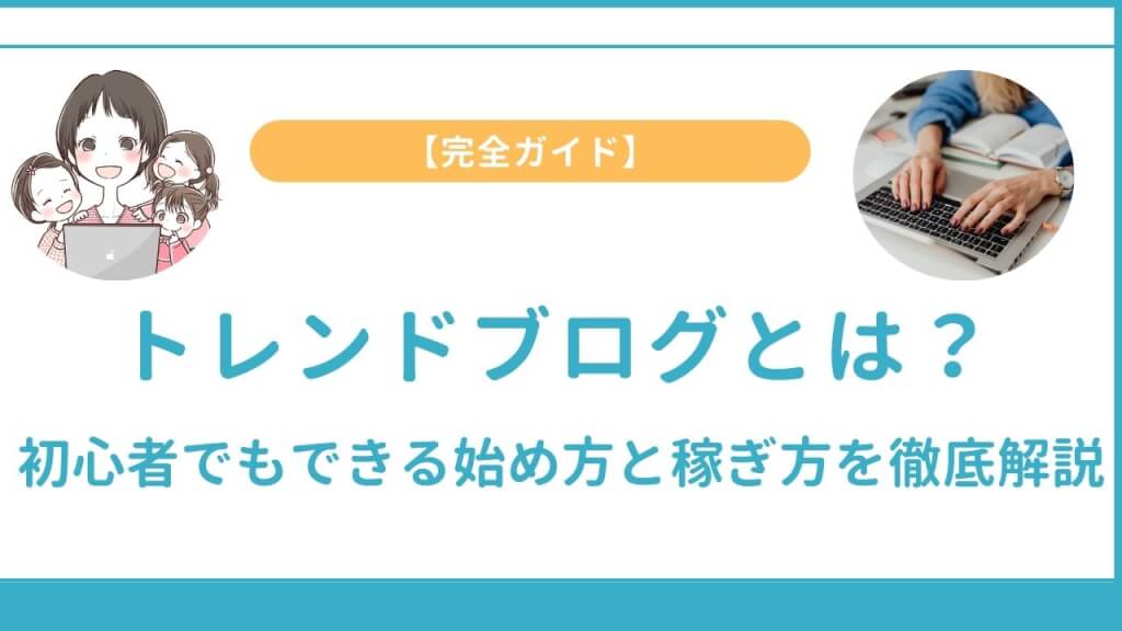 【完全ガイド】トレンドブログとは？初心者でもできる始め方と稼ぎ方を徹底解説